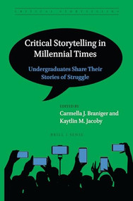 Critical Storytelling in Millennial Times (Undergraduates Share Their Stories of Struggle) by Carmella J. Braniger, Kaytlin M. Jacoby, 9789004396463