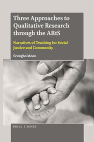 Three Approaches to Qualitative Research through the ARtS (Narratives of Teaching for Social Justice and Community) by Seungho Moon, 9789004396500