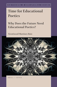 Time for Educational Poetics (Why Does the Future Need Educational Poetics?) by Xicoténcatl Martínez Ruiz, 9789004398054