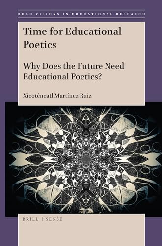 Time for Educational Poetics (Why Does the Future Need Educational Poetics?) by Xicoténcatl Martínez Ruiz, 9789004398054