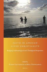 Faith in African Lived Christianity (Bridging Anthropological and Theological Perspectives) by Karen Lauterbach, Mika Vähäkangas, 9789004398498