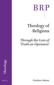 Theology of Religions (Through the Lens of ‘Truth-as-Openness') by Graham Adams, 9789004398542