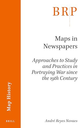 Maps in Newspapers (Approaches of Study and Practices in Portraying War since 19th Century) by André Reyes Novaes, 9789004398825