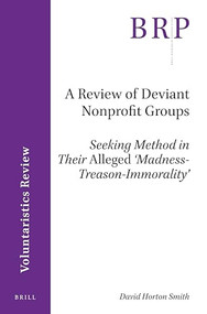 A Review of Deviant Nonprofit Groups (Seeking Method in Their Alleged ‘Madness-Treason-Immorality') by David Horton Smith, 9789004400146