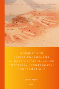 Worship and Social Engagement in Urban Aboriginal-led Australian Pentecostal Congregations ((Re)imagining Identity in the Spirit) by Tanya Riches, 9789004400252