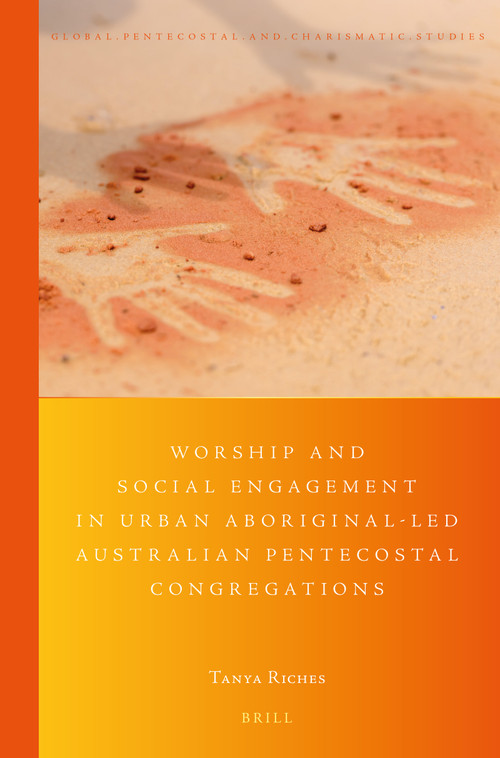 Worship and Social Engagement in Urban Aboriginal-led Australian Pentecostal Congregations ((Re)imagining Identity in the Spirit) by Tanya Riches, 9789004400252