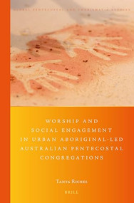 Worship and Social Engagement in Urban Aboriginal-led Australian Pentecostal Congregations ((Re)imagining Identity in the Spirit) by Tanya Riches, 9789004400252