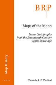 Maps of the Moon (Lunar Cartography from the Seventeenth Century to the Space Age) by Thomás A. S. Haddad, 9789004400887