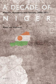 A Decade of Niger (Politics, Economy and Society 2008-2017) by Klaas van Walraven, 9789004401419