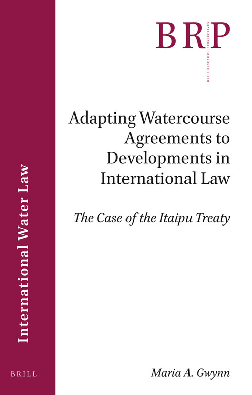 Adapting Watercourse Agreements to Developments in International Law (The Case of the Itaipu Treaty) by Maria A. Gwynn, 9789004402089