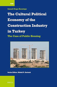 The Cultural Political Economy of the Construction Industry in Turkey (The Case of Public Housing) by Ismail Doga Karatepe, 9789004504127