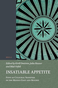 Insatiable Appetite: Food as Cultural Signifier in the Middle East and Beyond by Kirill Dmitriev, Julia Hauser, Bilal Orfali, 9789004413023