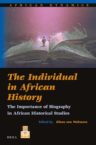 The Individual in African History (The Importance of Biography in African Historical Studies) by Klaas van Walraven, 9789004407817