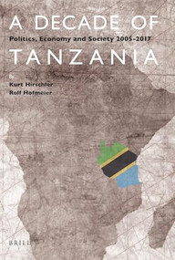 A Decade of Tanzania (Politics, Economy and Society 2005-2017) by Kurt Hirschler, Rolf Hofmeier, 9789004407862