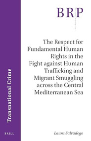 The Respect for Fundamental Human Rights in the Fight against Human Trafficking and Migrant Smuggling across the Central Mediterranean Sea by Laura Salvadego, 9789004408340