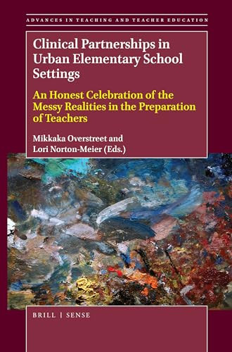 Clinical Partnerships in Urban Elementary School Settings (An Honest Celebration of the Messy Realities in the Preparation of Teachers) by Mikkaka Overstreet, Lori Norton-Meier, 9789004408500