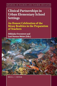 Clinical Partnerships in Urban Elementary School Settings (An Honest Celebration of the Messy Realities in the Preparation of Teachers) by Mikkaka Overstreet, Lori Norton-Meier, 9789004408500