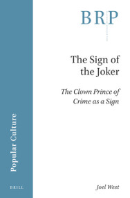 The Sign of the Joker: The Clown Prince of Crime as a Sign by Joel West, 9789004408678