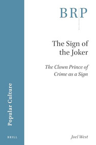 The Sign of the Joker: The Clown Prince of Crime as a Sign by Joel West, 9789004408678