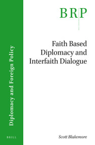 Faith-based Diplomacy and Interfaith Dialogue by Scott Blakemore, 9789004408920