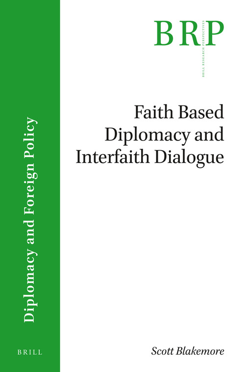 Faith-based Diplomacy and Interfaith Dialogue by Scott Blakemore, 9789004408920