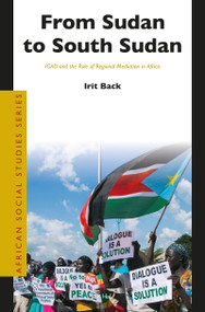 From Sudan to South Sudan (IGAD and the Role of Regional Mediation in Africa) by Irit Back, 9789004409255
