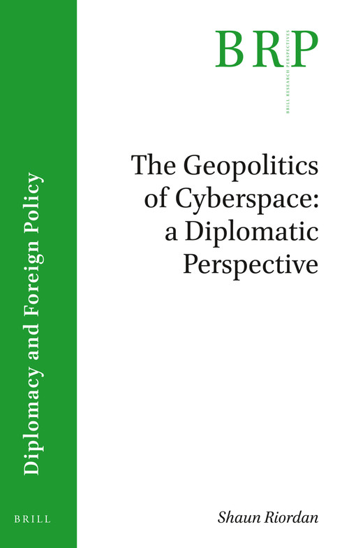 The Geopolitics of Cyberspace (A Diplomatic Perspective) by Shaun Riordan, 9789004409361