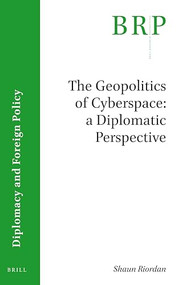 The Geopolitics of Cyberspace (A Diplomatic Perspective) by Shaun Riordan, 9789004409361