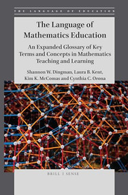 The Language of Mathematics Education (An Expanded Glossary of Key Terms and Concepts in Mathematics Teaching and Learning) by Shannon W. Dingman, Laura B. Kent, Kim K. McComas, Cynthia C. Orona, 9789004409385