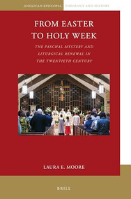 From Easter to Holy Week (The Paschal Mystery and Liturgical Renewal in the Twentieth Century) by Laura E. Moore, 9789004409989