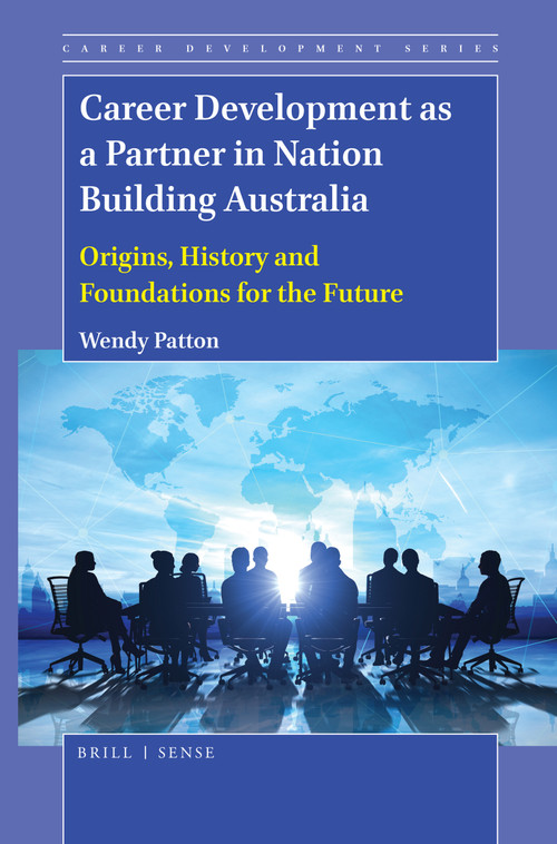 Career Development as a Partner in Nation Building Australia (Origins, History and Foundations for the Future) by Wendy Patton, 9789004410435