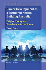Career Development as a Partner in Nation Building Australia (Origins, History and Foundations for the Future) by Wendy Patton, 9789004410435