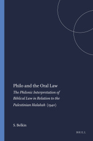 Philo and the Oral Law (The Philonic Interpretation of Biblical Law in Relation to the Palestinian Halakah (1940)) by S. Belkin, 9789004411548