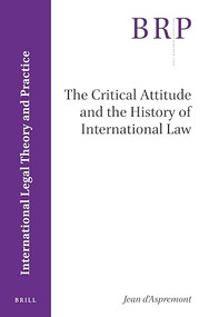 The Critical Attitude and the History of International Law by Jean D'Aspremont, 9789004411623