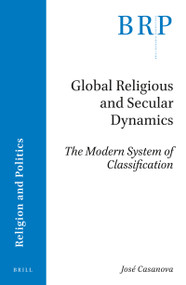 Global Religious and Secular Dynamics (The Modern System of Classification) by José Casanova, 9789004411975