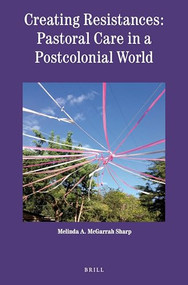 Creating Resistances: Pastoral Care in a Postcolonial World by Melinda McGarrah Sharp, 9789004412040