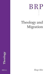 Theology and Migration by Ilsup Ahn, 9789004412095