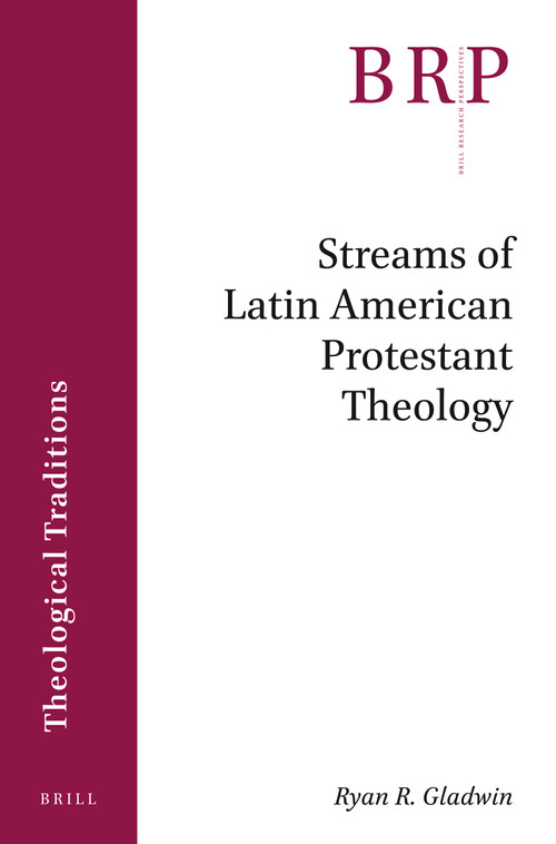 Streams of Latin American Protestant Theology by Ryan R. Gladwin, 9789004412156
