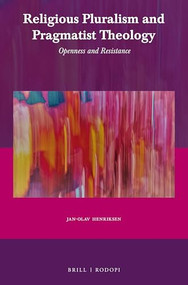 Religious Pluralism and Pragmatist Theology (Openness and Resistance) by Jan-Olav Henriksen, 9789004412323
