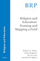 Religion and Education: Framing and Mapping a Field by Stephen G. Parker, J. Berglund, David Lewin, Deirdre Raftery, 9789004412941