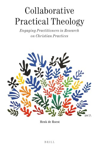 Collaborative Practical Theology (Engaging Practitioners in Research on Christian Practices) by Henk de Roest, 9789004413221