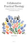 Collaborative Practical Theology (Engaging Practitioners in Research on Christian Practices) by Henk de Roest, 9789004413221
