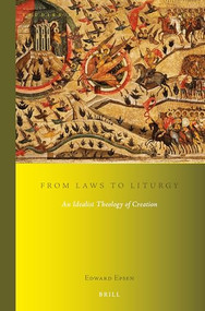 From Laws to Liturgy (An Idealist Theology of Creation) by Edward Epsen, 9789004413962