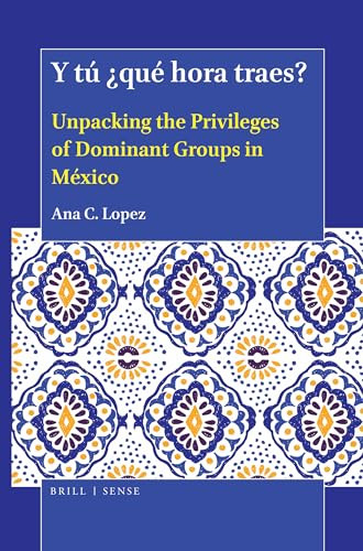 Y tú ¿qué hora traes? (Unpacking the Privileges of Dominant Groups in México) by Ana C. Lopez, 9789004414341