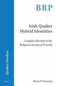 Irish Quaker Hybrid Identities (Complex Identity in the Religious Society of Friends) by Maria Kennedy, 9789004415188