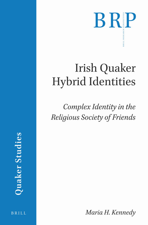 Irish Quaker Hybrid Identities (Complex Identity in the Religious Society of Friends) by Maria Kennedy, 9789004415188