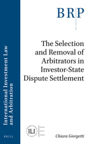 The Selection and Removal of Arbitrators in Investor-State Dispute Settlement by Chiara Giorgetti, 9789004416222