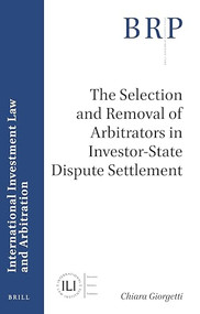 The Selection and Removal of Arbitrators in Investor-State Dispute Settlement by Chiara Giorgetti, 9789004416222