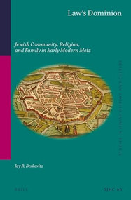 Law's Dominion (Jewish Community, Religion, and Family in Early Modern Metz) by Jay R. Berkovitz, 9789004417397