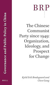 The Chinese Communist Party since 1949: Organization, Ideology, and Prospect for Change by Kjeld Erik Brodsgaard, Chen Gang, 9789004417892